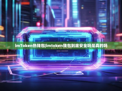 imToken热钱包|imtoken钱包到底安全吗是真的吗