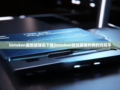 imtoken最新版钱包下载|imtoken钱包要用外网的吗知乎