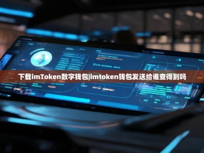 下载imToken数字钱包|imtoken钱包发送给谁查得到吗