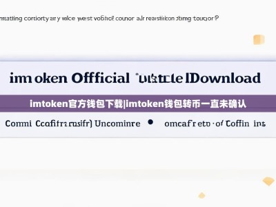 imtoken官方钱包下载|imtoken钱包转币一直未确认