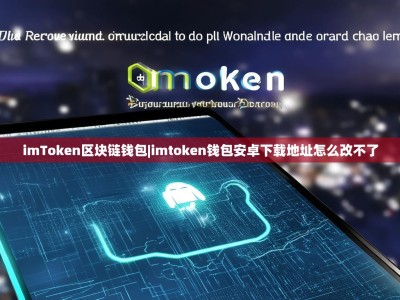 imToken区块链钱包|imtoken钱包安卓下载地址怎么改不了