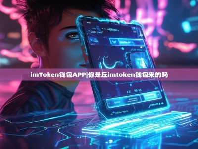imToken钱包APP|你是丘imtoken钱包来的吗