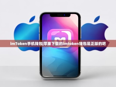 imToken手机钱包|苹果下载的imtoken钱包是正版的吧