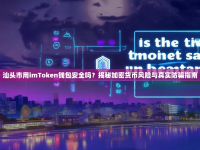 汕头市用imToken钱包安全吗？揭秘加密货币风险与真实防骗指南