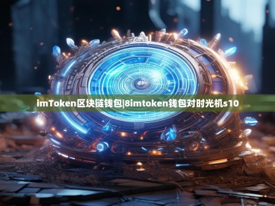 imToken区块链钱包|8imtoken钱包对时光机s10