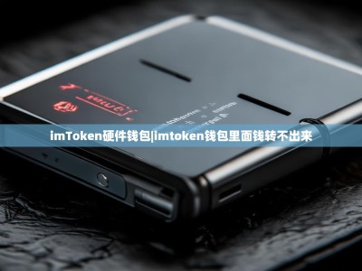 imToken硬件钱包|imtoken钱包里面钱转不出来