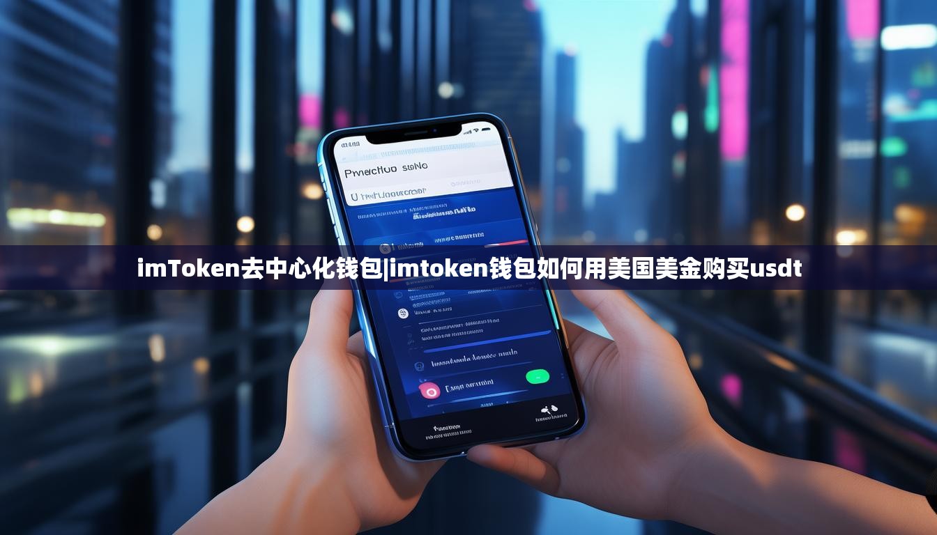 imToken去中心化钱包|imtoken钱包如何用美国美金购买usdt imToken去中心化钱包|imtoken钱包如何用美国美金购买usdt