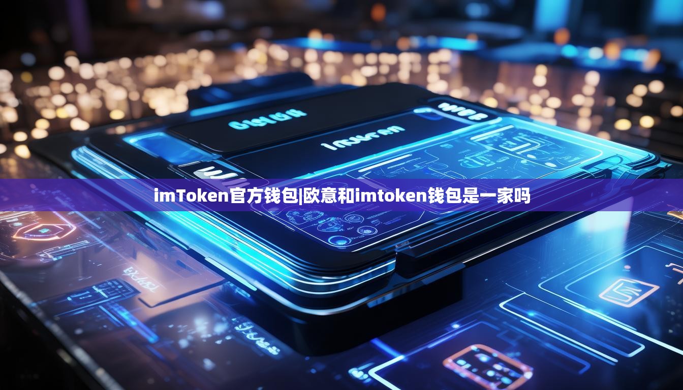 imToken官方钱包|欧意和imtoken钱包是一家吗