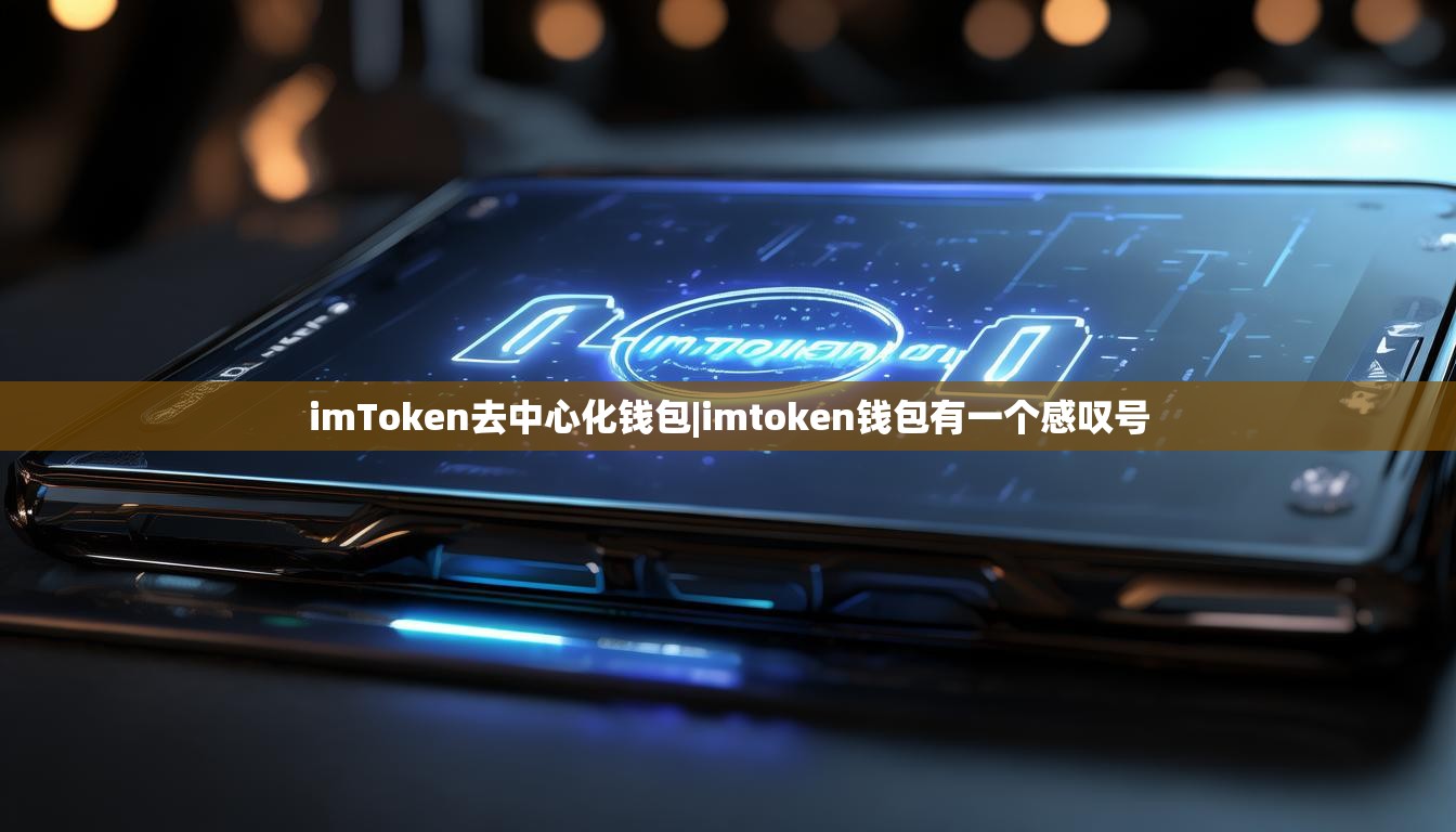 imToken去中心化钱包|imtoken钱包有一个感叹号
