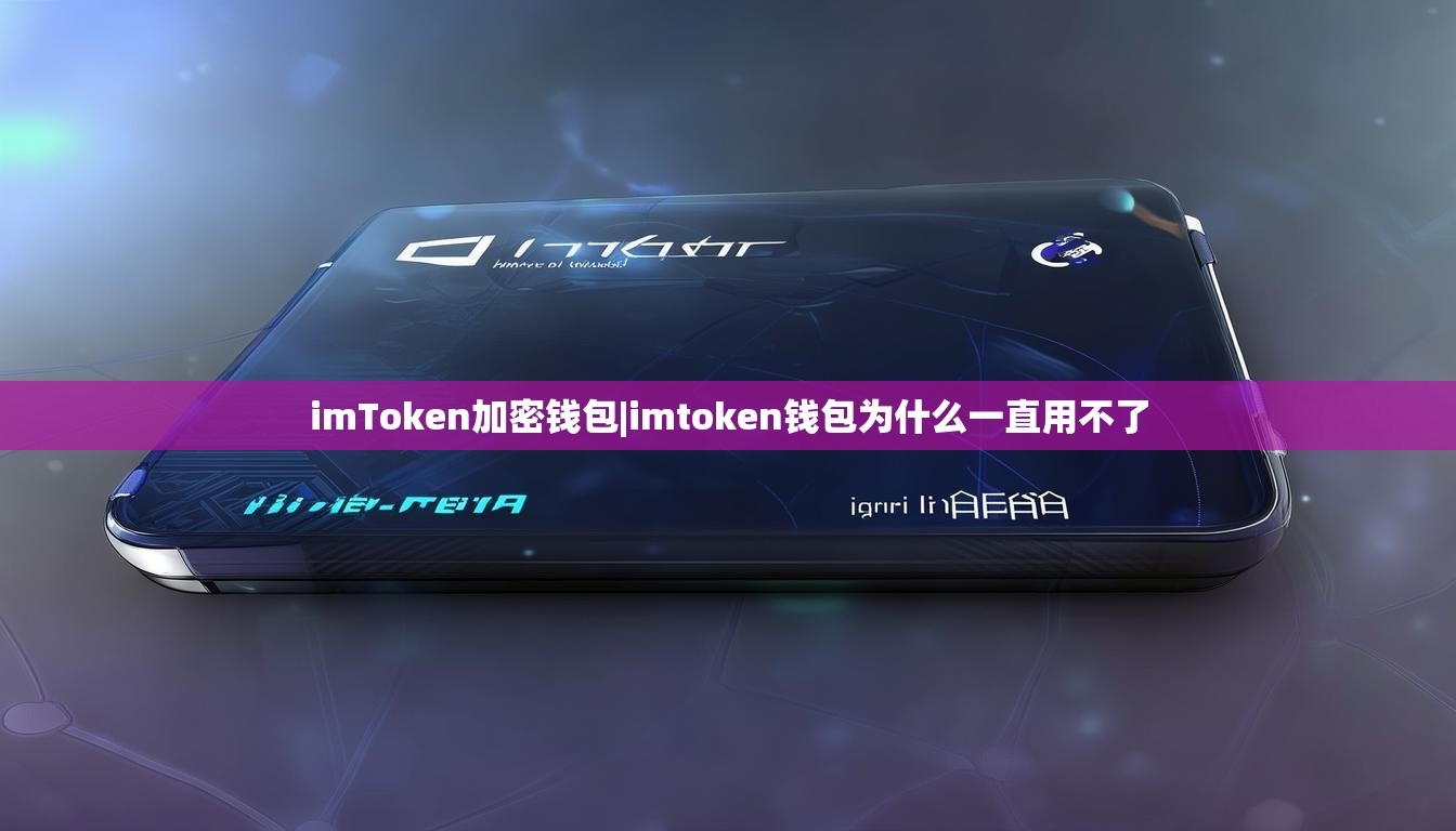 imToken加密钱包|imtoken钱包为什么一直用不了