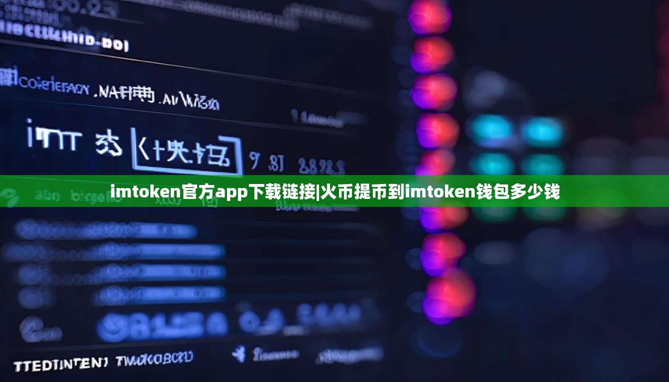imtoken官方app下载链接|火币提币到imtoken钱包多少钱