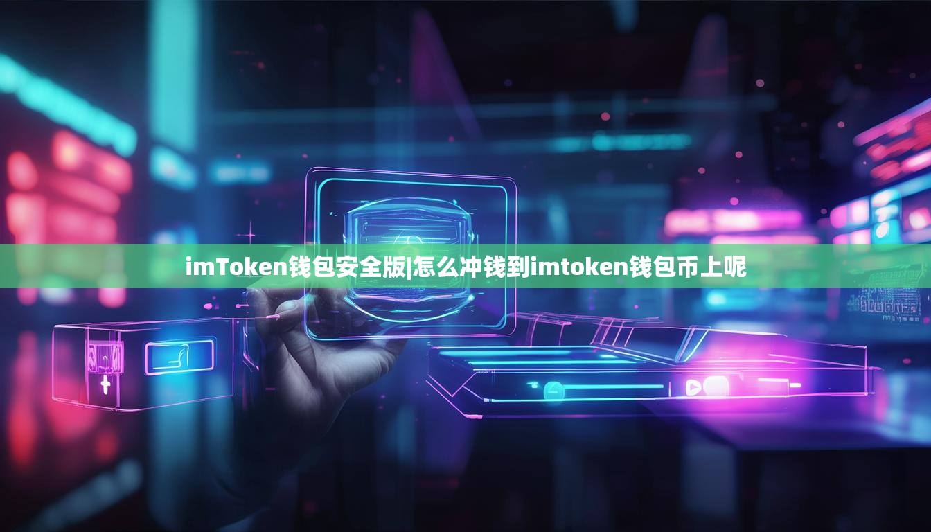 imToken钱包安全版|怎么冲钱到imtoken钱包币上呢