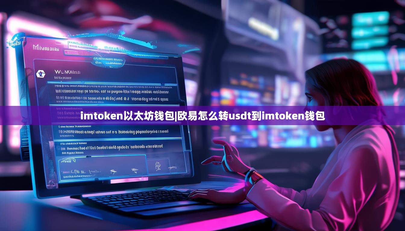 imtoken以太坊钱包|欧易怎么转usdt到imtoken钱包