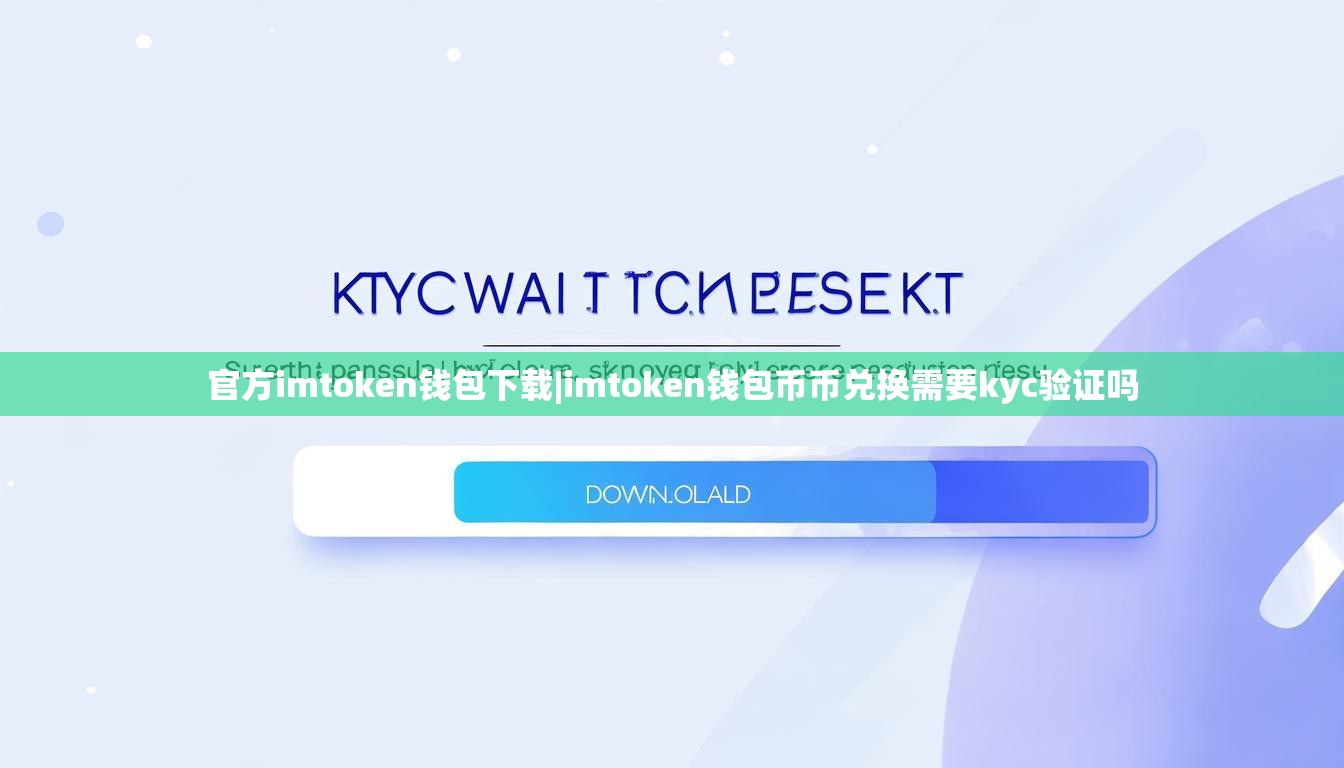 官方imtoken钱包下载|imtoken钱包币币兑换需要kyc验证吗