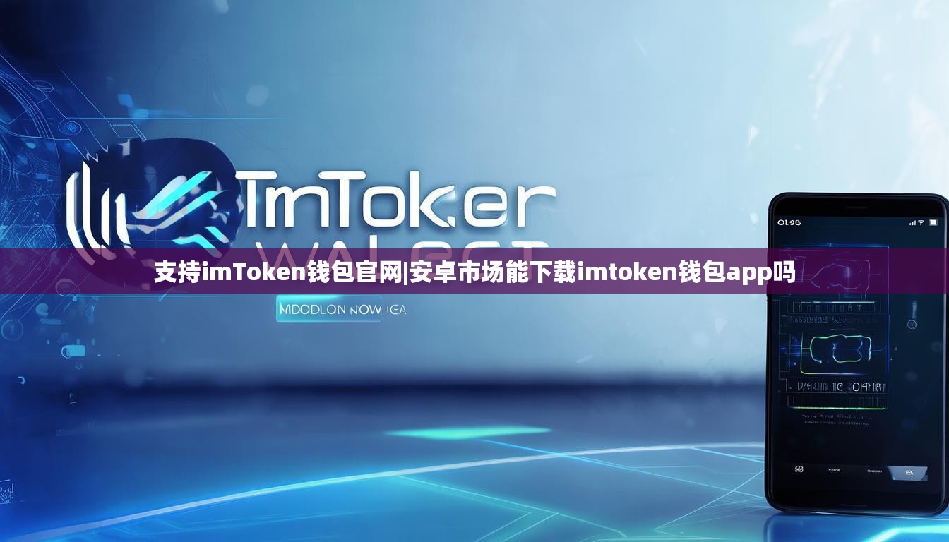 支持imToken钱包官网|安卓市场能下载imtoken钱包app吗