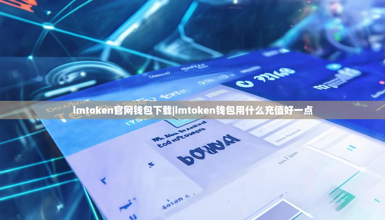 imtoken官网钱包下载|imtoken钱包用什么充值好一点