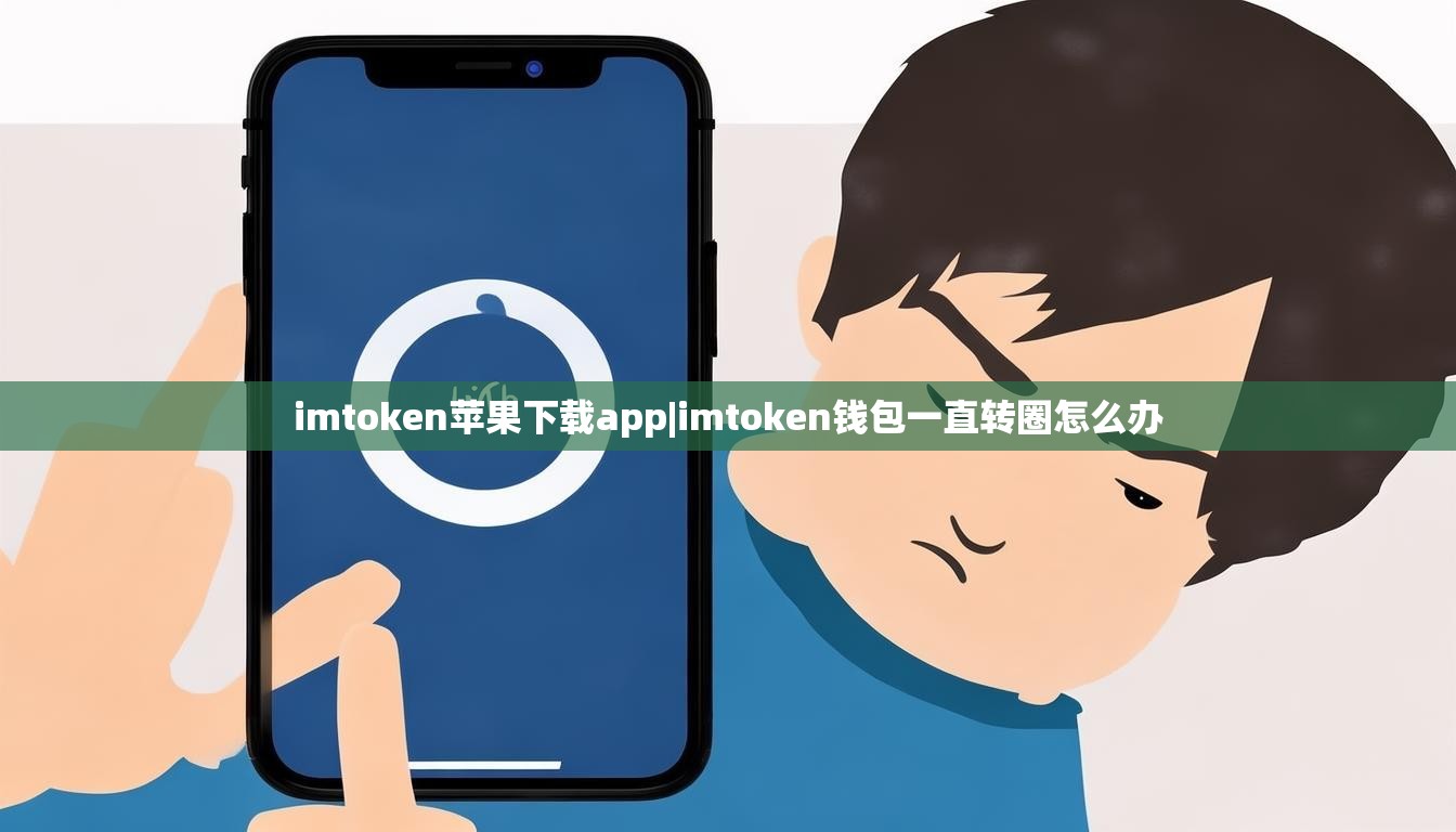 imtoken苹果下载app|imtoken钱包一直转圈怎么办