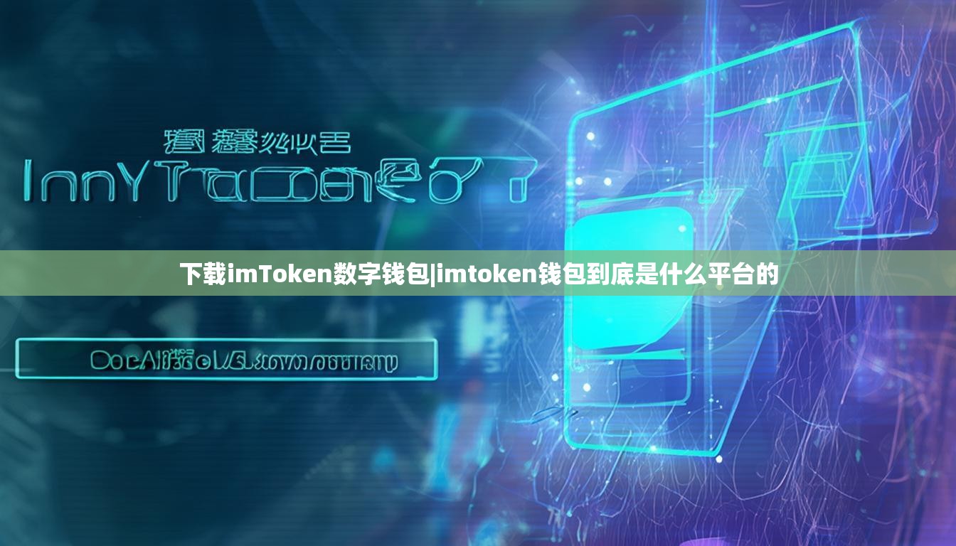 下载imToken数字钱包|imtoken钱包到底是什么平台的
