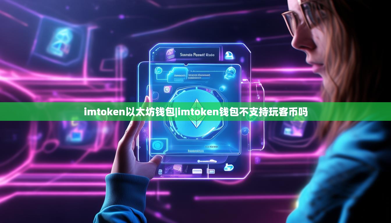 imtoken以太坊钱包|imtoken钱包不支持玩客币吗