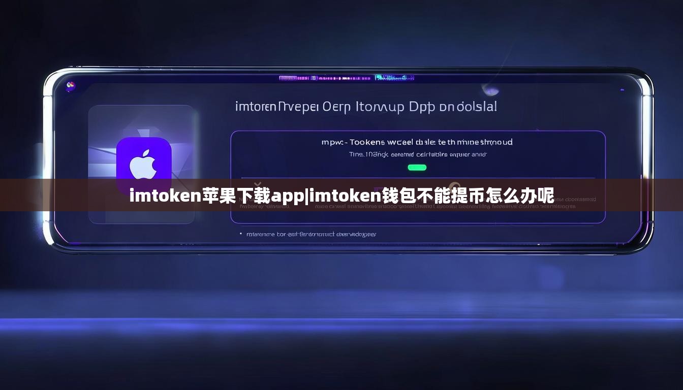 imtoken苹果下载app|imtoken钱包不能提币怎么办呢