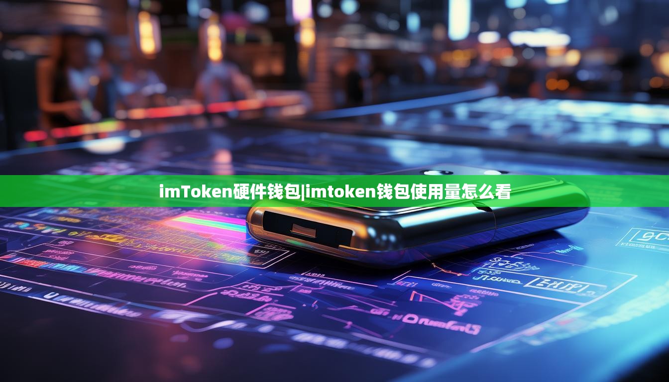 imToken硬件钱包|imtoken钱包使用量怎么看