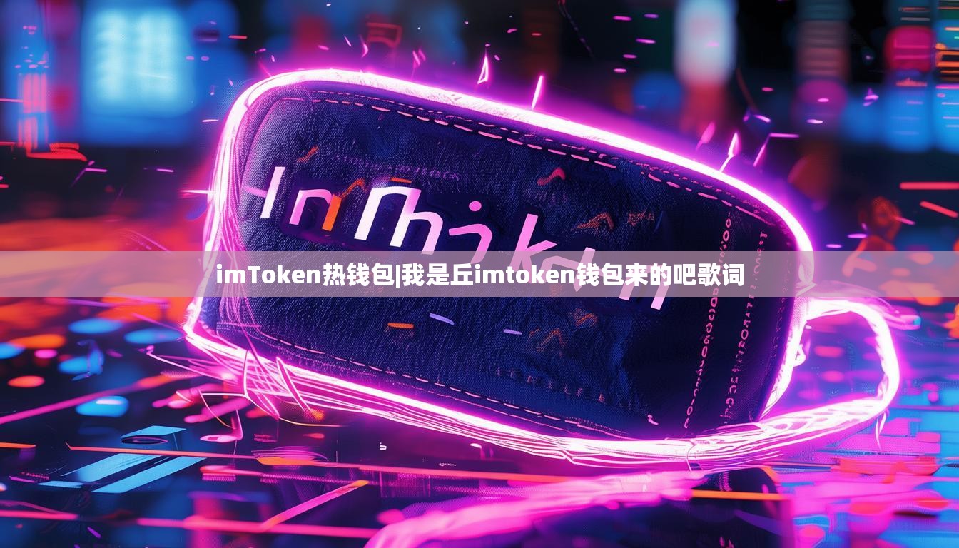 imToken热钱包|我是丘imtoken钱包来的吧歌词