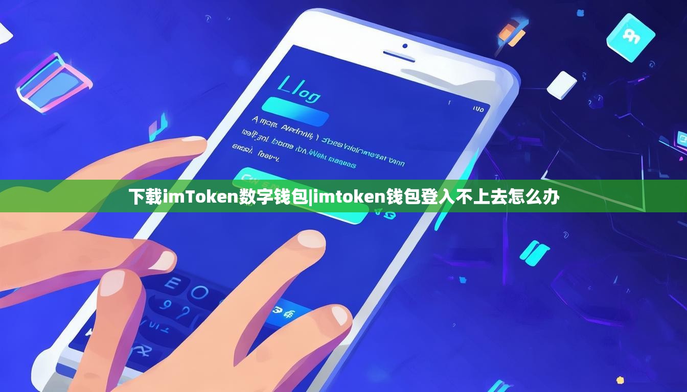 下载imToken数字钱包|imtoken钱包登入不上去怎么办