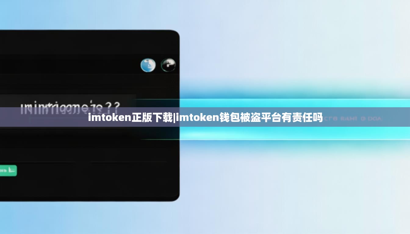 imtoken正版下载|imtoken钱包被盗平台有责任吗