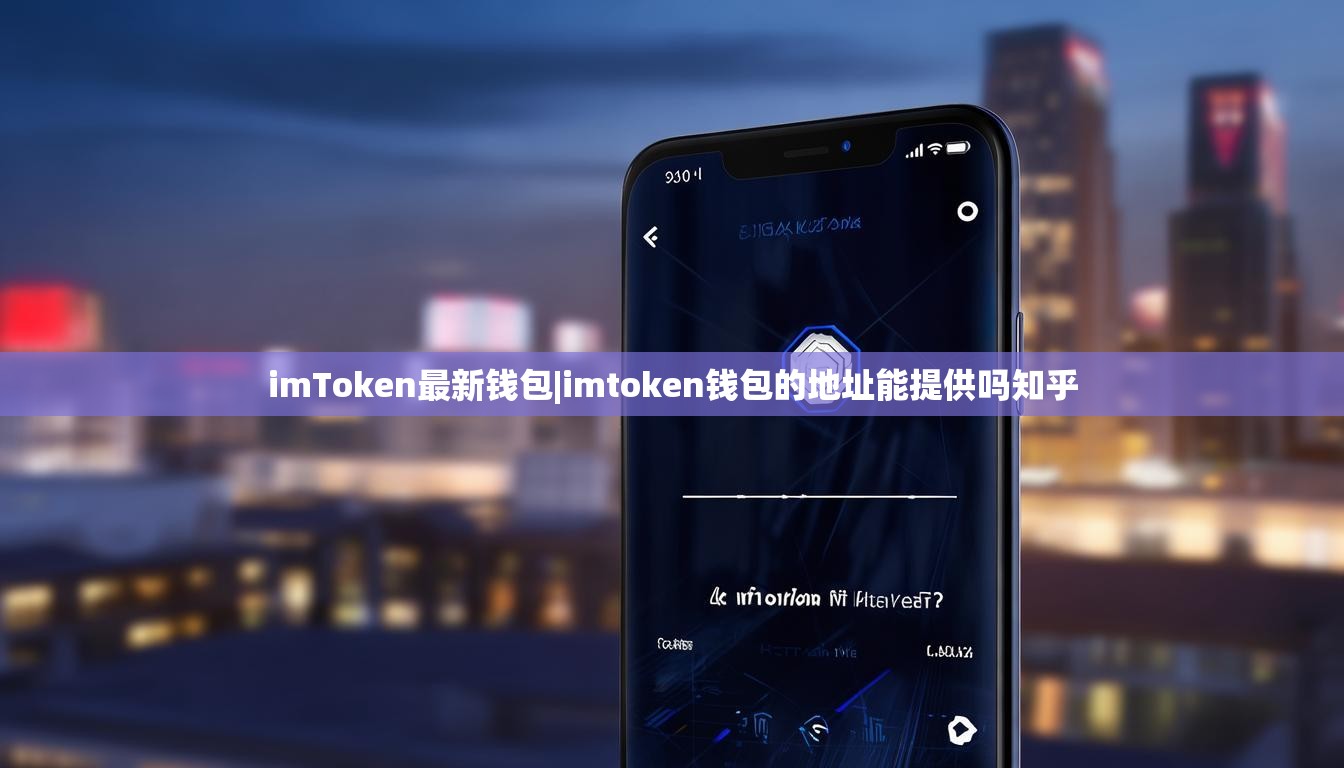 imToken最新钱包|imtoken钱包的地址能提供吗知乎